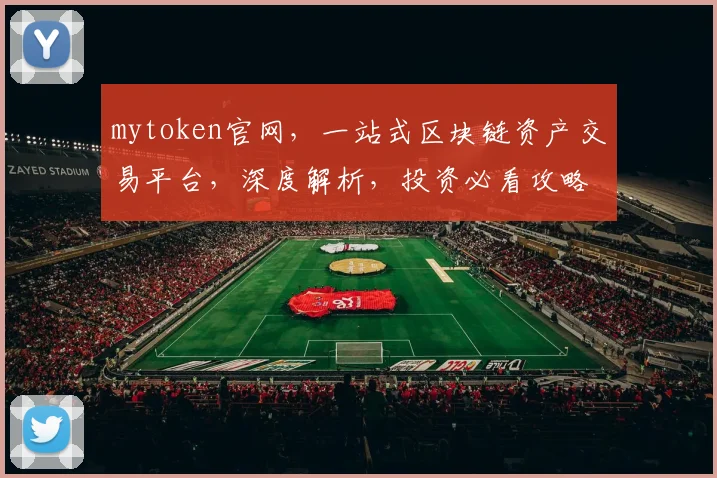 mytoken官网，一站式区块链资产交易平台，深度解析，投资必看攻略，领先行业洞察，专业解读