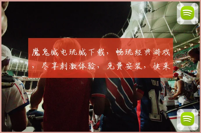 魔鬼城电玩城下载，畅玩经典游戏，尽享刺激体验，免费安装，快来加入