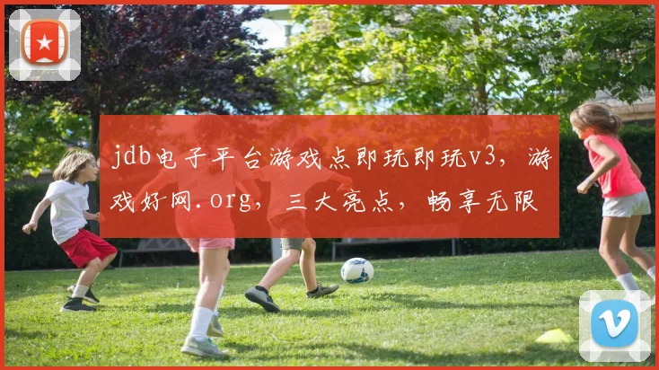 jdb电子平台游戏点即玩即玩v3，游戏好网.org，三大亮点，畅享无限，体验非凡